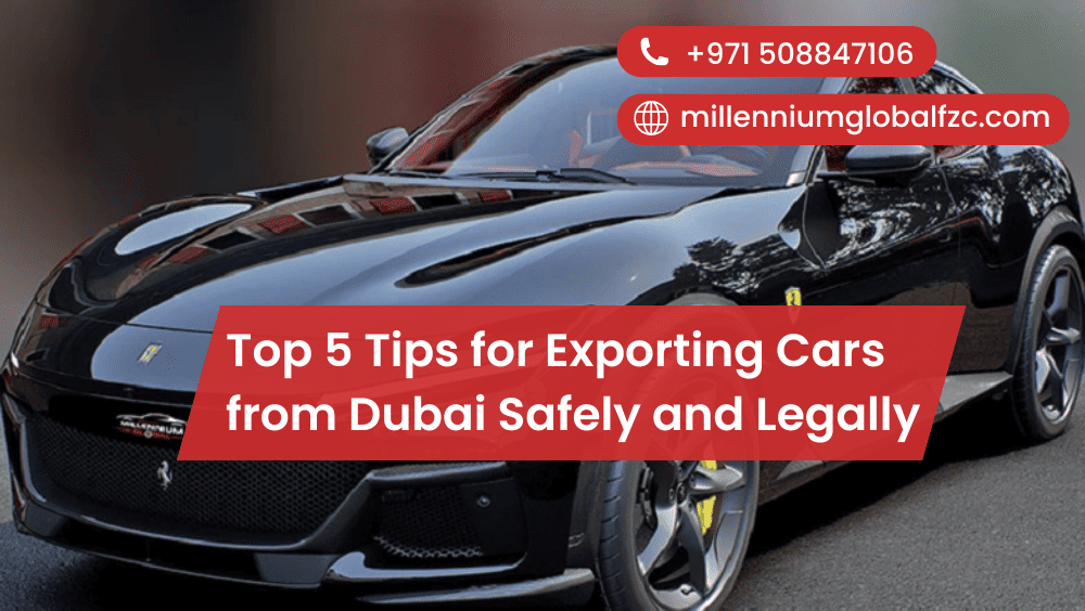 Top 5 Tips for Exporting Cars from Dubai Safely and Legally